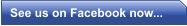 See us on Facebook now...