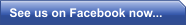 See us on Facebook now...