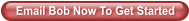 Email Bob Now To Get Started